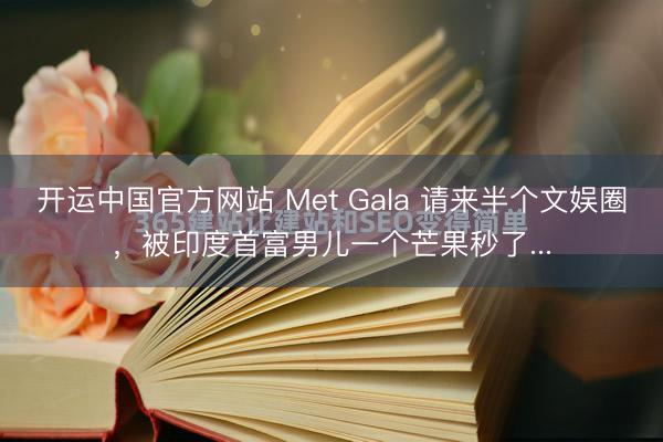 开运中国官方网站 Met Gala 请来半个文娱圈，被印度首富男儿一个芒果秒了...