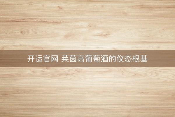 开运官网 莱茵高葡萄酒的仪态根基