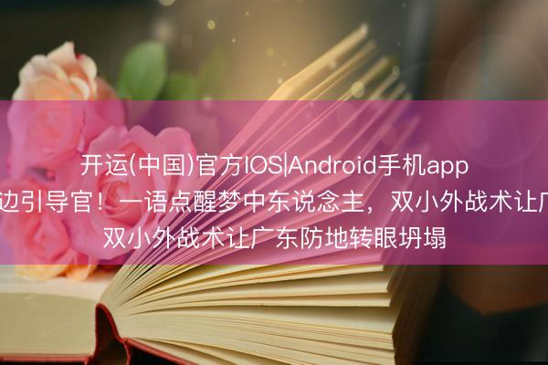 开运(中国)官方IOS|Android手机app下载 周琦化身场边引导官！一语点醒梦中东说念主，双小外战术让广东防地转眼坍塌