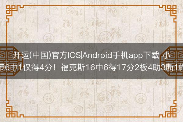开运(中国)官方IOS|Android手机app下载 小节6中1仅得4分！福克斯16中6得17分2板4助3断1帽
